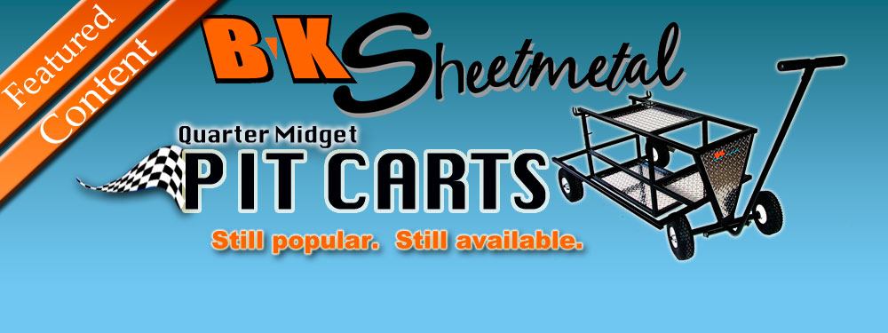 The popular BK Sheetmetal Pit Carts, known for their quality and practicality, are still available! Call for more information!